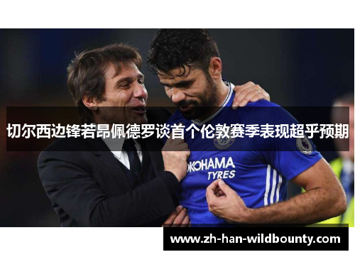 切尔西边锋若昂佩德罗谈首个伦敦赛季表现超乎预期