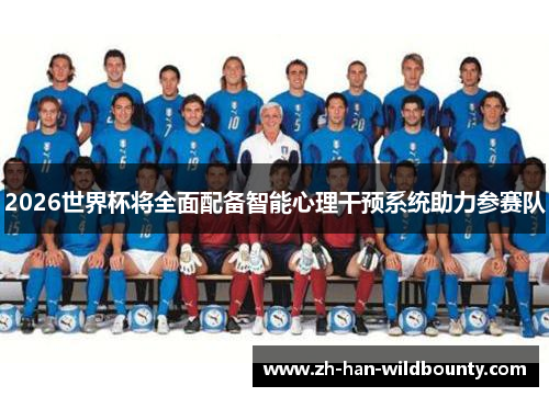 2026世界杯将全面配备智能心理干预系统助力参赛队 2026世界杯将全面配备智能心理干预系统助力参赛队
