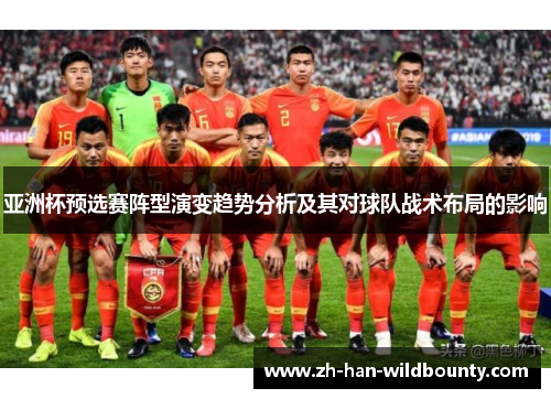 亚洲杯预选赛阵型演变趋势分析及其对球队战术布局的影响 亚洲杯预选赛阵型演变趋势分析及其对球队战术布局的影响