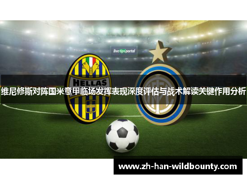 维尼修斯对阵国米意甲临场发挥表现深度评估与战术解读关键作用分析