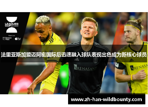法里亚斯加盟迈阿密国际后迅速融入球队表现出色成为新核心球员